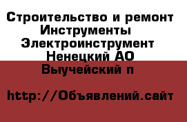 Строительство и ремонт Инструменты - Электроинструмент. Ненецкий АО,Выучейский п.